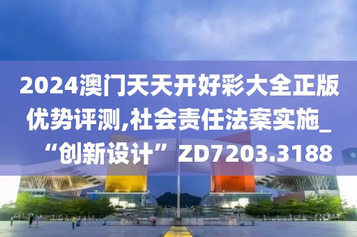 2024澳門天天開好彩大全正版優(yōu)勢(shì)評(píng)測(cè),社會(huì)責(zé)任法案實(shí)施_“創(chuàng)新設(shè)計(jì)”ZD7203.3188