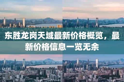 東勝龍崗天域最新價格概覽，最新價格信息一覽無余