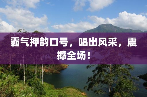 霸氣押韻口號，唱出風(fēng)采，震撼全場！
