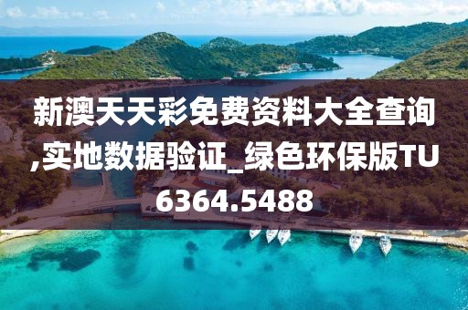 新澳天天彩免費(fèi)資料大全查詢,實(shí)地?cái)?shù)據(jù)驗(yàn)證_綠色環(huán)保版TU6364.5488