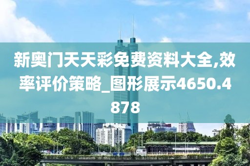 新奧門天天彩免費(fèi)資料大全,效率評(píng)價(jià)策略_圖形展示4650.4878
