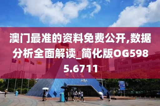 澳門最準的資料免費公開,數(shù)據(jù)分析全面解讀_簡化版OG5985.6711