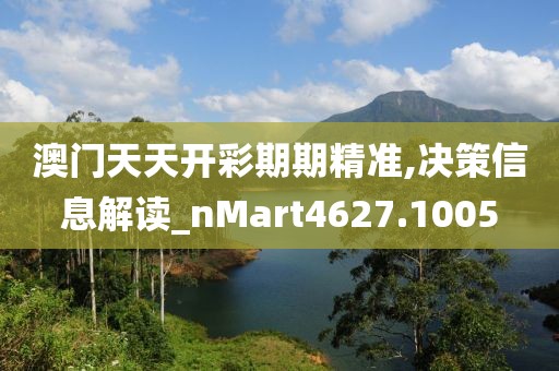 澳門天天開彩期期精準,決策信息解讀_nMart4627.1005