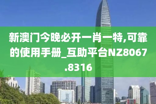新澳門今晚必開(kāi)一肖一特,可靠的使用手冊(cè)_互助平臺(tái)NZ8067.8316