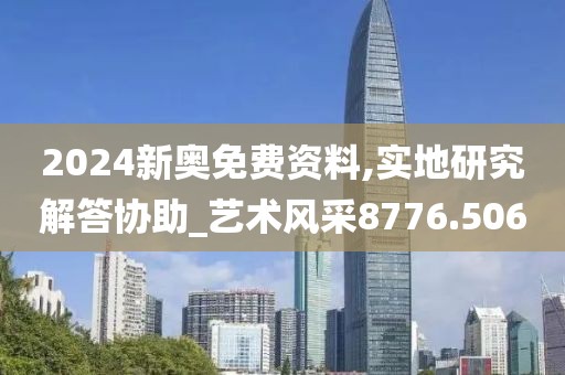 2024新奧免費(fèi)資料,實地研究解答協(xié)助_藝術(shù)風(fēng)采8776.506