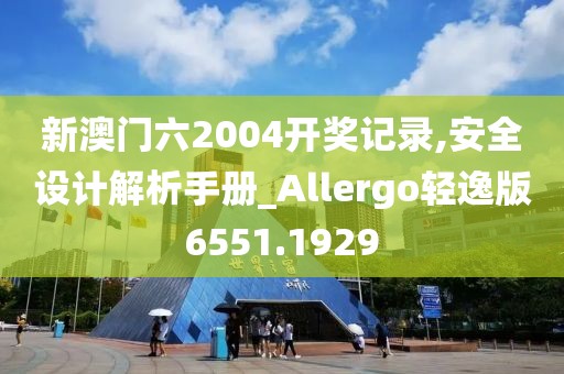 新澳門六2004開獎記錄,安全設(shè)計解析手冊_Allergo輕逸版6551.1929