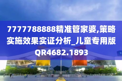 7777788888精準管家婆,策略實施效果實證分析_兒童專用版QR4682.1893