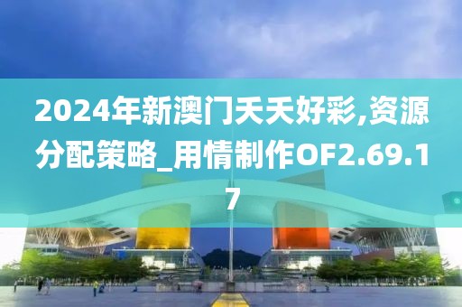 2024年新澳門夭夭好彩,資源分配策略_用情制作OF2.69.17