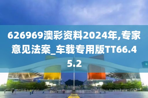 626969澳彩資料2024年,專家意見法案_車載專用版TT66.45.2