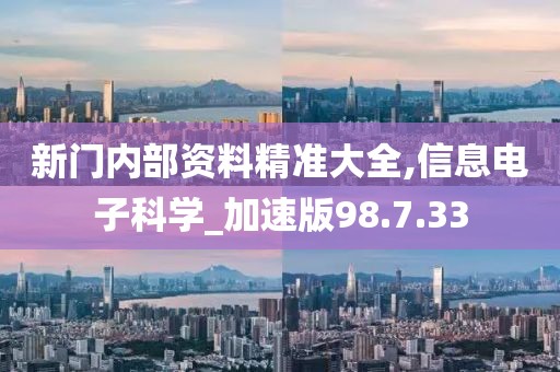新門內(nèi)部資料精準(zhǔn)大全,信息電子科學(xué)_加速版98.7.33