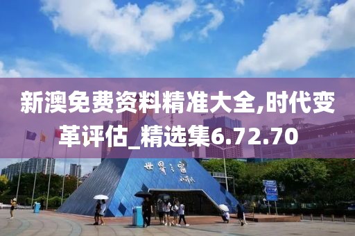新澳免費資料精準(zhǔn)大全,時代變革評估_精選集6.72.70