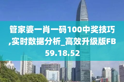 管家婆一肖一碼100中獎(jiǎng)技巧,實(shí)時(shí)數(shù)據(jù)分析_高效升級(jí)版FB59.18.52