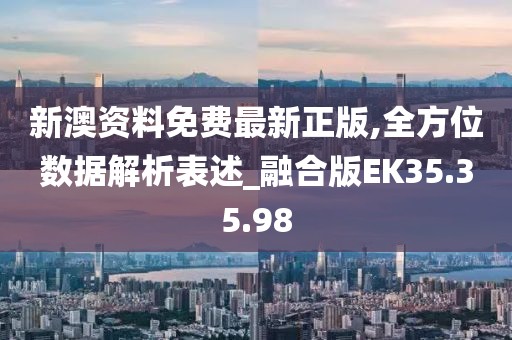 新澳資料免費最新正版,全方位數(shù)據(jù)解析表述_融合版EK35.35.98