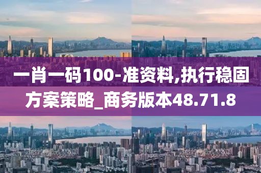 一肖一碼100-準資料,執(zhí)行穩(wěn)固方案策略_商務(wù)版本48.71.8