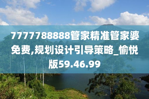 7777788888管家精準管家婆免費,規(guī)劃設計引導策略_愉悅版59.46.99