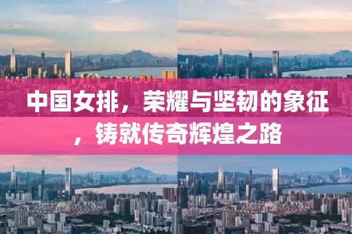 中國(guó)女排，榮耀與堅(jiān)韌的象征，鑄就傳奇輝煌之路