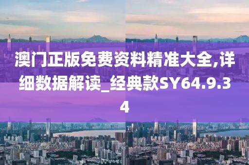 澳門正版免費資料精準大全,詳細數(shù)據(jù)解讀_經(jīng)典款SY64.9.34