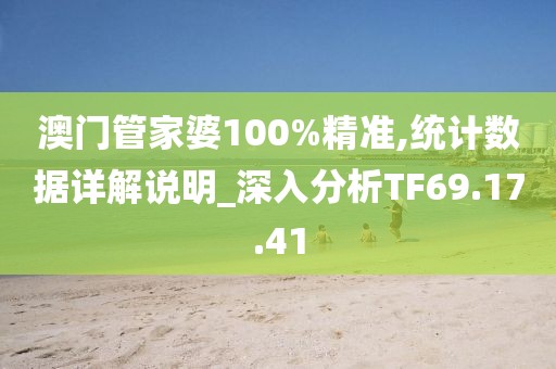 澳門(mén)管家婆100%精準(zhǔn),統(tǒng)計(jì)數(shù)據(jù)詳解說(shuō)明_深入分析TF69.17.41
