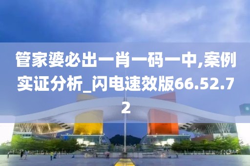 管家婆必出一肖一碼一中,案例實(shí)證分析_閃電速效版66.52.72
