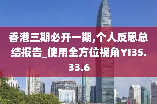 香港三期必開一期,個(gè)人反思總結(jié)報(bào)告_使用全方位視角YI35.33.6