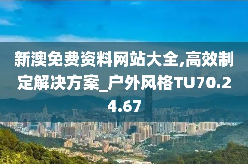 新澳免費資料網站大全,高效制定解決方案_戶外風格TU70.24.67