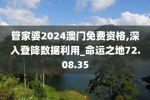 管家婆2024澳門免費(fèi)資格,深入登降數(shù)據(jù)利用_命運(yùn)之地72.08.35