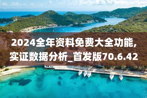 2024全年資料免費(fèi)大全功能,實(shí)證數(shù)據(jù)分析_首發(fā)版70.6.42