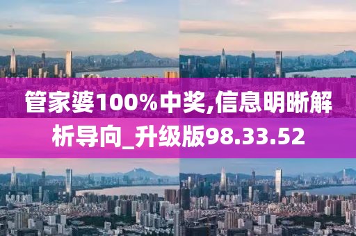 管家婆100%中獎,信息明晰解析導(dǎo)向_升級版98.33.52