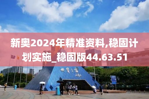 新奧2024年精準(zhǔn)資料,穩(wěn)固計(jì)劃實(shí)施_穩(wěn)固版44.63.51