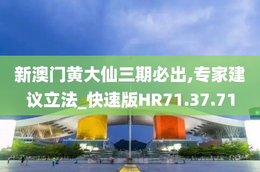 新澳門黃大仙三期必出,專家建議立法_快速版HR71.37.71