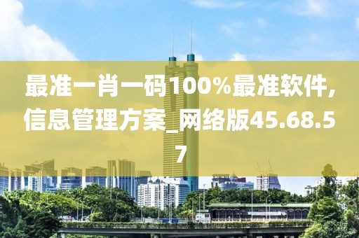 最準(zhǔn)一肖一碼100%最準(zhǔn)軟件,信息管理方案_網(wǎng)絡(luò)版45.68.57