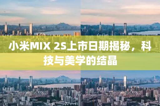 小米MIX 2S上市日期揭秘，科技與美學(xué)的結(jié)晶