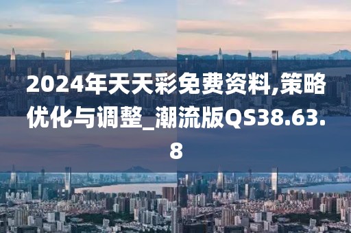 2024年天天彩免費(fèi)資料,策略優(yōu)化與調(diào)整_潮流版QS38.63.8