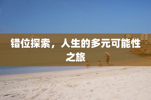 錯(cuò)位探索，人生的多元可能性之旅