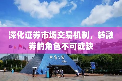 深化證券市場(chǎng)交易機(jī)制，轉(zhuǎn)融券的角色不可或缺