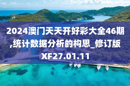 2024澳門天天開好彩大全46期,統(tǒng)計(jì)數(shù)據(jù)分析的構(gòu)思_修訂版XF27.01.11