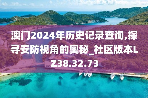 澳門2024年歷史記錄查詢,探尋安防視角的奧秘_社區(qū)版本LZ38.32.73