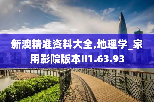 新澳精準(zhǔn)資料大全,地理學(xué)_家用影院版本II1.63.93