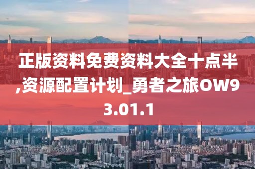正版資料免費資料大全十點半,資源配置計劃_勇者之旅OW93.01.1