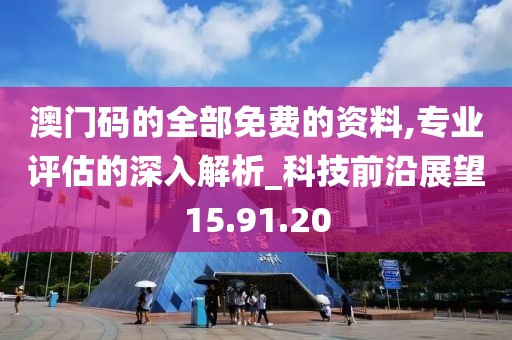 澳門(mén)碼的全部免費(fèi)的資料,專(zhuān)業(yè)評(píng)估的深入解析_科技前沿展望15.91.20