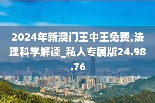 2024年新澳門王中王免費(fèi),法理科學(xué)解讀_私人專屬版24.98.76