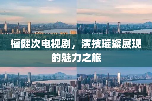 檀健次電視劇，演技璀璨展現(xiàn)的魅力之旅
