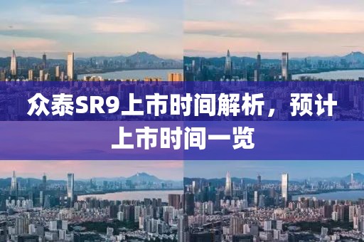 眾泰SR9上市時間解析，預(yù)計上市時間一覽