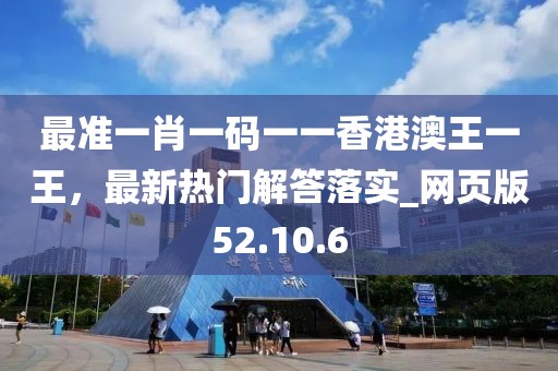 最準(zhǔn)一肖一碼一一香港澳王一王，最新熱門解答落實(shí)_網(wǎng)頁(yè)版52.10.6