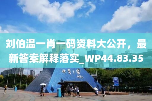 劉伯溫一肖一碼資料大公開，最新答案解釋落實(shí)_WP44.83.35