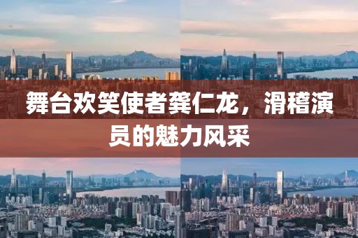 舞臺(tái)歡笑使者龔仁龍，滑稽演員的魅力風(fēng)采