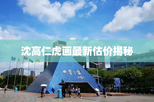 沈高仁虎畫(huà)最新估價(jià)揭秘