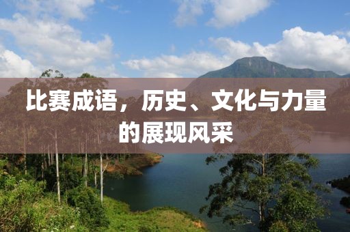 比賽成語，歷史、文化與力量的展現(xiàn)風(fēng)采