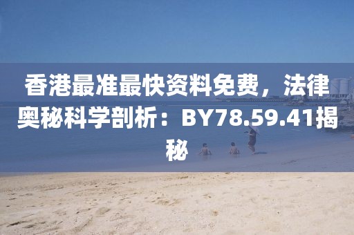 香港最準最快資料免費，法律奧秘科學剖析：BY78.59.41揭秘
