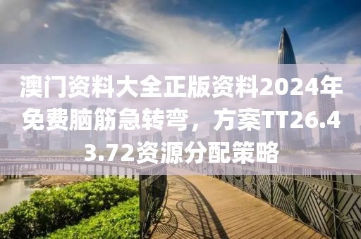 澳門資料大全正版資料2024年免費腦筋急轉彎，方案TT26.43.72資源分配策略